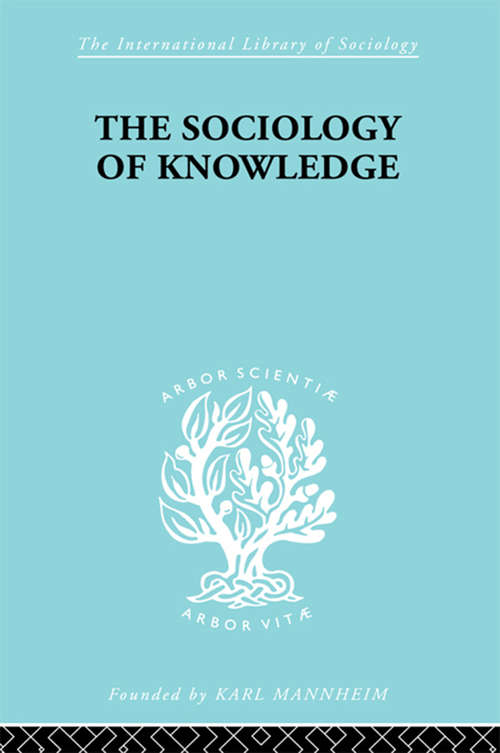 The Sociology of Knowledge: An Essay in Aid of a Deeper Understanding of the History of Ideas (International Library of Sociology)