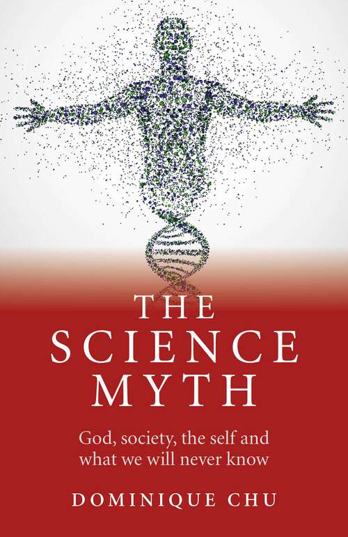 Book cover of Science Myth: God, Society, the Self and What We Will Never Know.