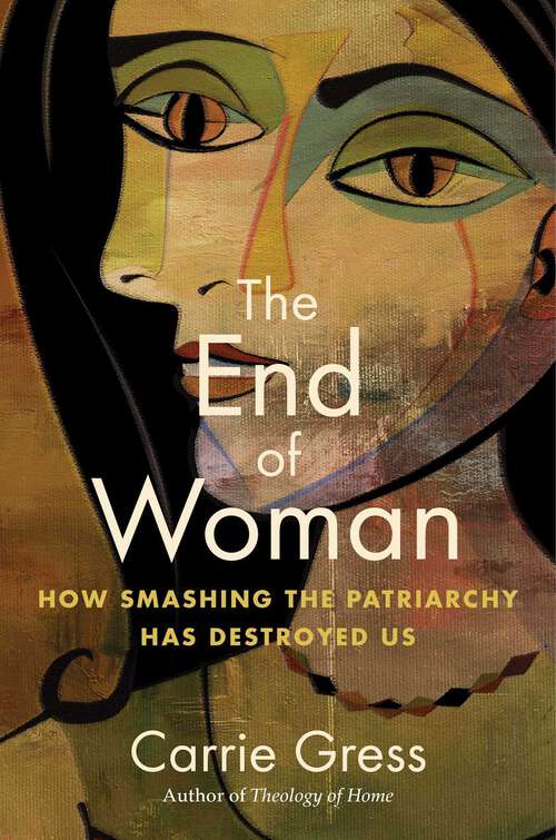 Book cover of The End of Woman: How Smashing the Patriarchy Has Destroyed Us
