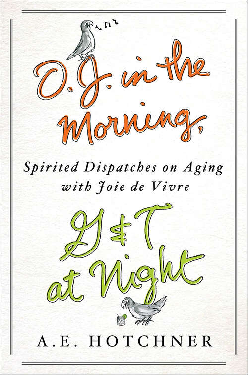 Book cover of O. J. in the Morning, G&T at Night: Spirited Dispatches on Aging with Joie de Vivre