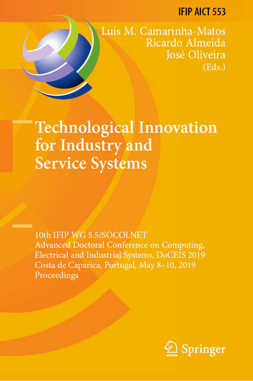 Technological Innovation for Industry and Service Systems: 10th IFIP WG 5.5/SOCOLNET Advanced Doctoral Conference on Computing, Electrical and Industrial Systems, DoCEIS 2019, Costa de Caparica, Portugal, May 8–10, 2019, Proceedings (IFIP Advances in Information and Communication Technology #553)