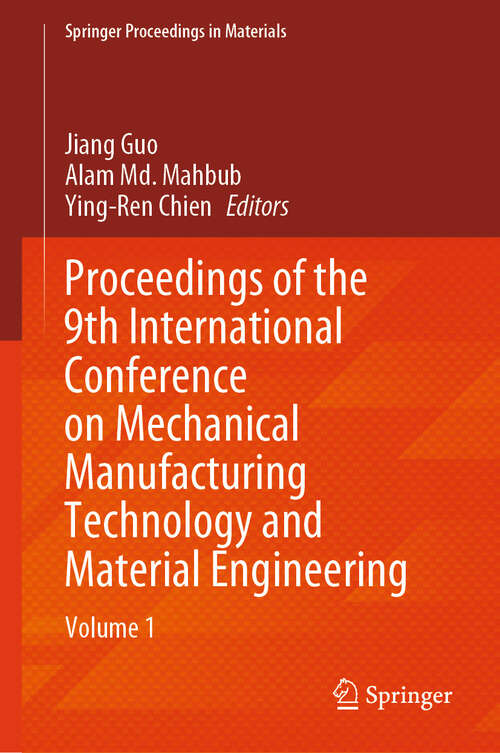 Book cover of Proceedings of the 9th International Conference on Mechanical Manufacturing Technology and Material Engineering: Volume 1 (Springer Proceedings in Materials #65)