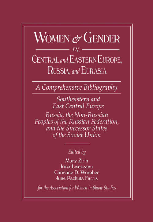 Book cover of Women and Gender in Central and Eastern Europe, Russia, and Eurasia: A Comprehensive Bibliography Volume I: Southeastern and East Central Europe (Edited by Irina Livezeanu with June Pachuta Farris) Volume II: Russia, the Non-Russian Peoples of the Russian