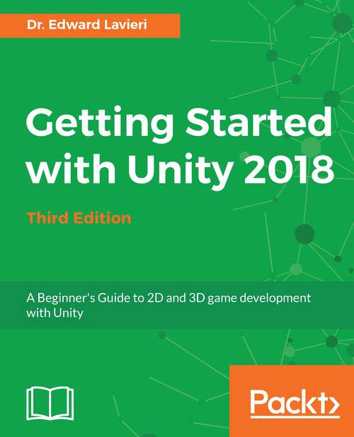 Book cover of Getting Started with Unity 2018: A Beginner's Guide to 2D and 3D game development with Unity, 3rd Edition