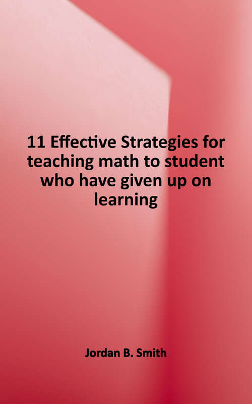 Book cover of 11 Effective Strategies for Teaching Math to Students Who Have Given Up on Learning