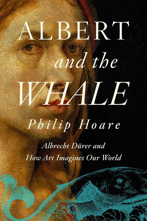 Book cover of Albert and the Whale: Albrecht Dürer and How Art Imagines Our World