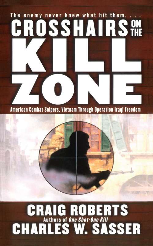 Book cover of Crosshairs on the Kill Zone: American Combat Snipers, Vietnam Through Operation Iraqi Freedom