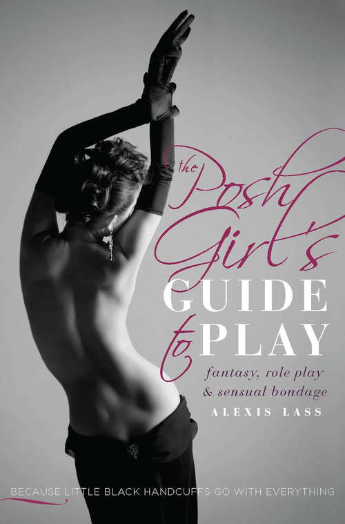 Book cover of The Posh Girl's Guide to Play: Fantasy, Role Play & Sensual Bondage