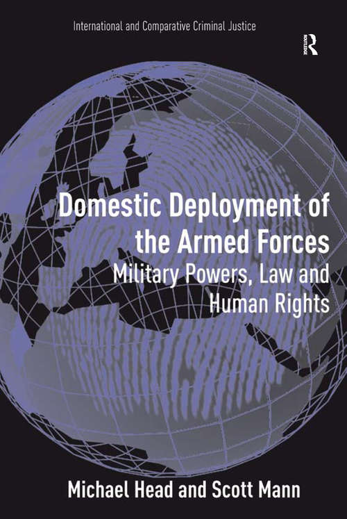Domestic Deployment of the Armed Forces: Military Powers, Law and Human Rights (International And Comparative Criminal Justice Ser.)