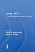 Facing Limits: Ethics And Health Care For The Elderly