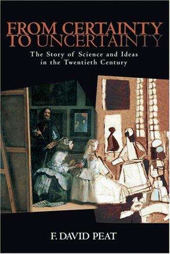 FROM CERTAINTY TO UNCERTAINTY: The Story of Science and Ideas in the Twentieth Century