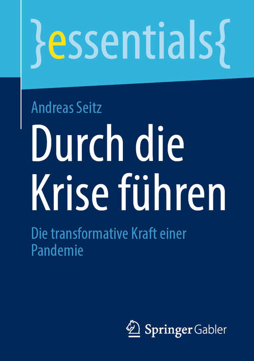 Book cover of Durch die Krise führen: Die transformative Kraft einer Pandemie (1. Aufl. 2020) (essentials)