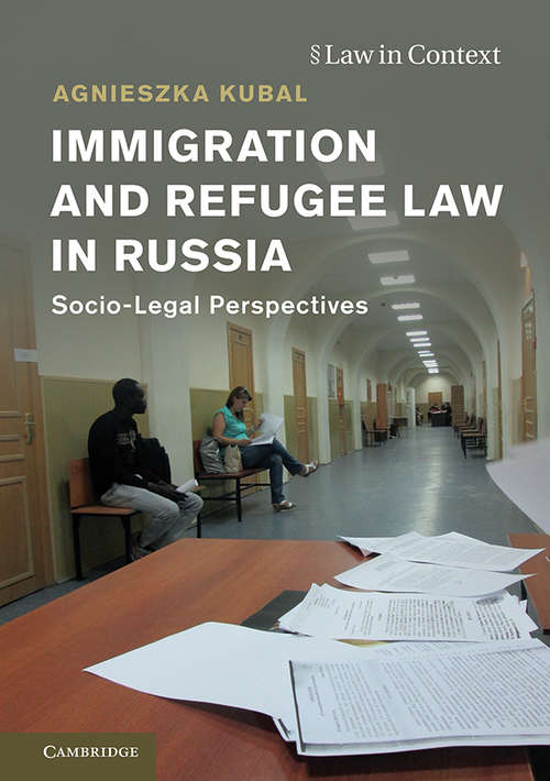 Immigration and Refugee Law in Russia: Socio-Legal Perspectives (Law in Context)