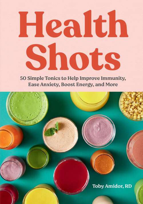 Book cover of Health Shots: 50 Simple Tonics to Help Improve Immunity, Ease Anxiety, Boost Energy, and More