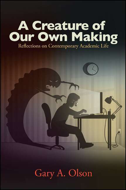 Book cover of A Creature of Our Own Making: Reflections on Contemporary Academic Life