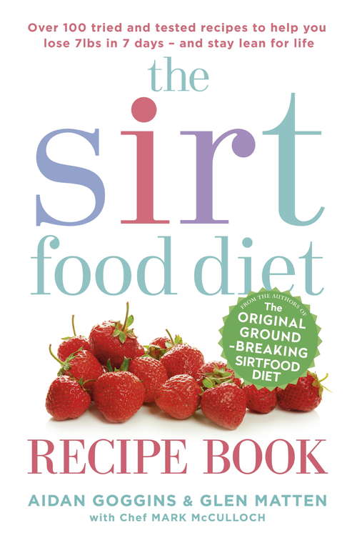 The Sirtfood Diet Recipe Book: THE ORIGINAL OFFICIAL SIRTFOOD DIET RECIPE BOOK TO HELP YOU LOSE 7LBS IN 7 DAYS