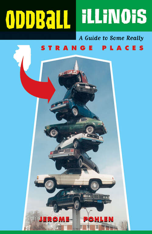 Book cover of Oddball Illinois: A Guide to 450 Really Strange Places