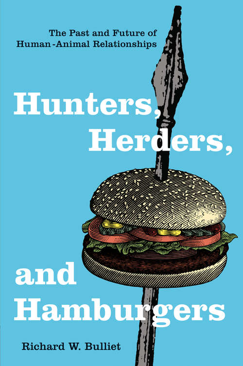 Hunters, Herders, and Hamburgers: The Past and Future of Human-Animal Relationships