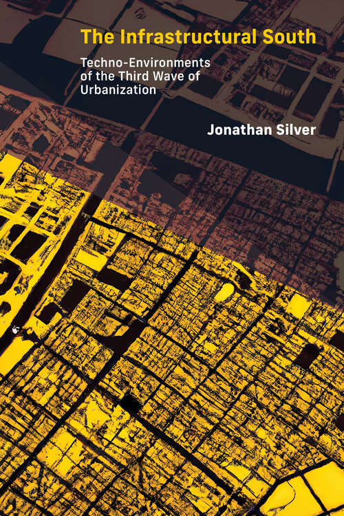 Book cover of The Infrastructural South: Techno-Environments of the Third Wave of Urbanization (Infrastructures)