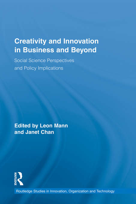 Creativity and Innovation in Business and Beyond: Social Science Perspectives and Policy Implications (Routledge Studies in Innovation, Organizations and Technology)