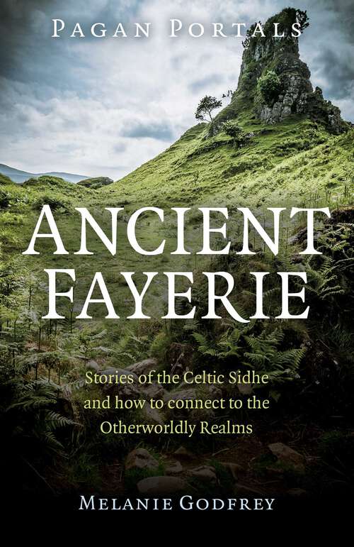 Book cover of Pagan Portals - Ancient Fayerie: Stories of the Celtic Sidhe and how to Connect to the Otherworldly Realms