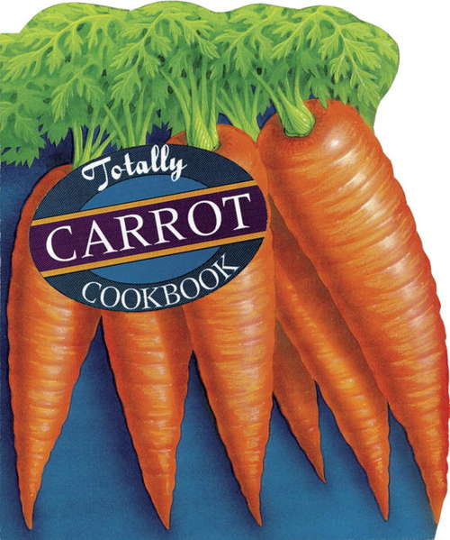 Book cover of Totally Carrot Cookbook