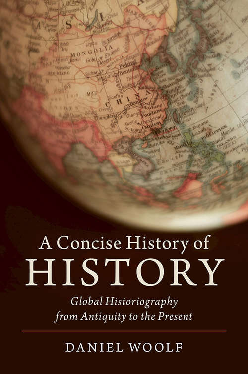 A Concise History of History: Global Historiography from Antiquity to the Present (Cambridge Concise Histories Ser.)