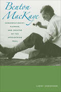 Benton MacKaye: Conservationist, Planner, and Creator of the Appalachian Trail (Creating the North American Landscape)