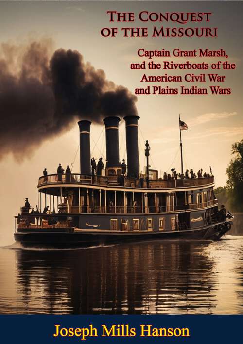 Book cover of The Conquest of the Missouri: Captain Grant Marsh, and the Riverboats of the American Civil War and Plains Indian Wars