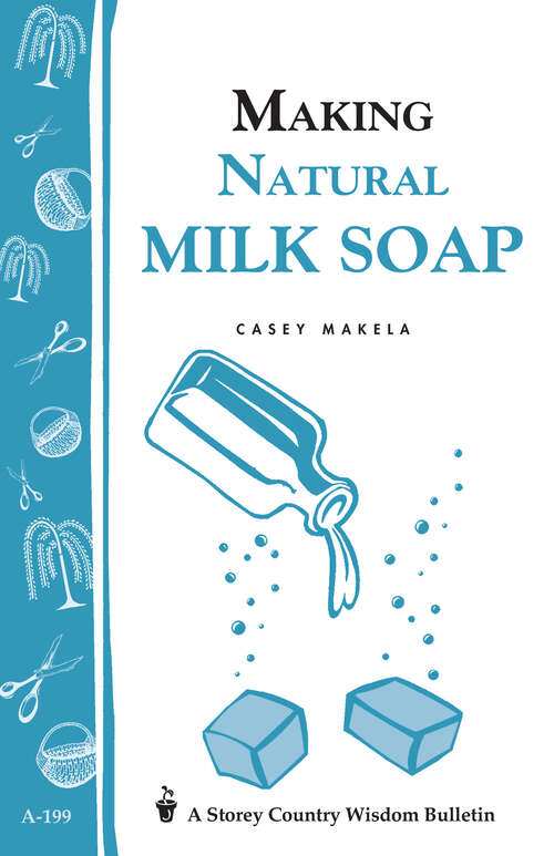 Book cover of Making Natural Milk Soap: Storey's Country Wisdom Bulletin A-199