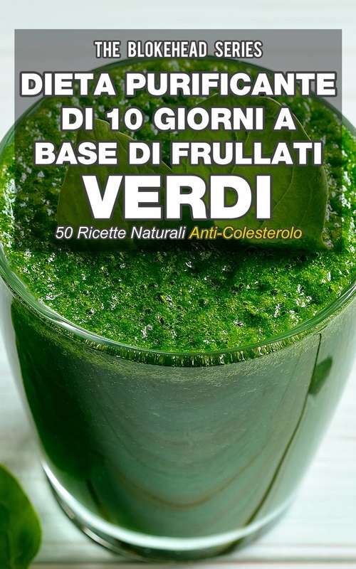 Book cover of Dieta purificante di 10 giorni a base di frullati verdi: 50 ricette naturali anti-colesterolo.