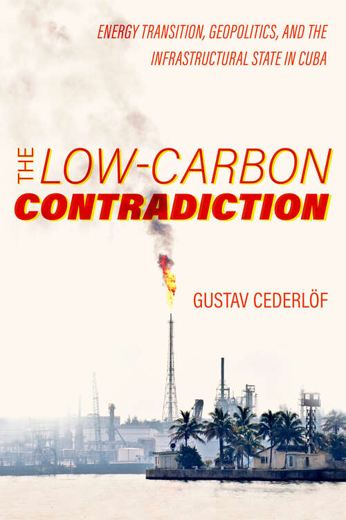 Book cover of The Low-Carbon Contradiction: Energy Transition, Geopolitics, and the Infrastructural State in Cuba (Critical Environments: Nature, Science, and Politics #13)