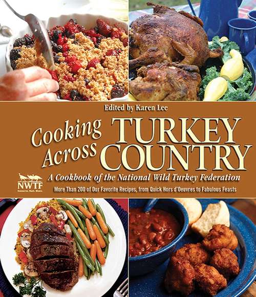 Cooking Across Turkey Country: More Than 200 of Our Favorite Recipes, from Quick Hors d'Oeuvres to Fabulous Feasts