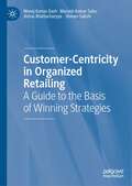 Customer-Centricity in Organized Retailing: A Guide to the Basis of Winning Strategies