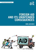 Foreign Aid and Its Unintended Consequences (Rethinking Development)