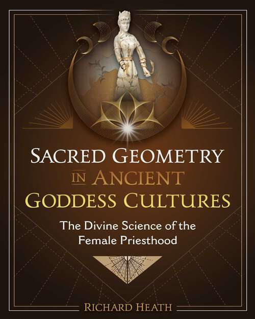 Book cover of Sacred Geometry in Ancient Goddess Cultures: The Divine Science of the Female Priesthood