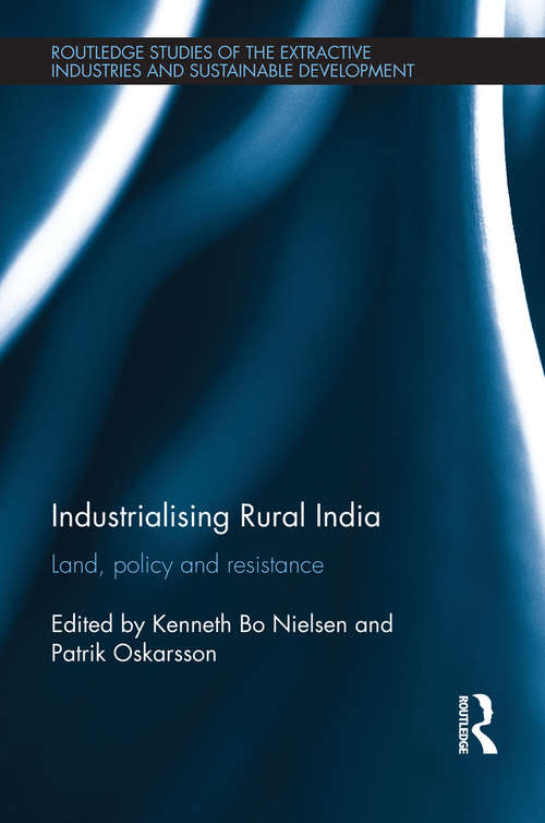 Industrialising Rural India: Land, policy and resistance (Routledge Studies of the Extractive Industries and Sustainable Development)