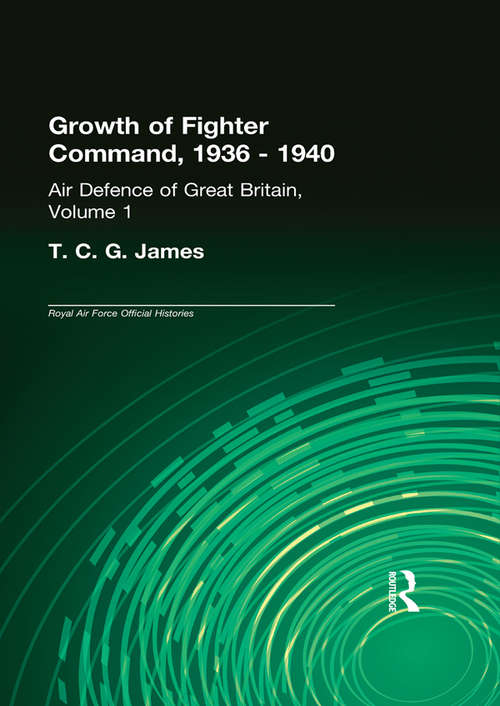 Growth of Fighter Command, 1936-1940: Air Defence of Great Britain, Volume 1 (Royal Air Force Official Histories)
