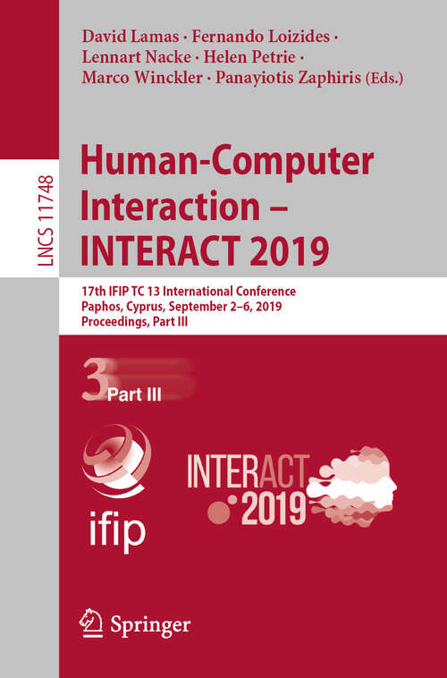Book cover of Human-Computer Interaction – INTERACT 2019: 17th IFIP TC 13 International Conference, Paphos, Cyprus, September 2–6, 2019, Proceedings, Part III (1st ed. 2019) (Lecture Notes in Computer Science #11748)
