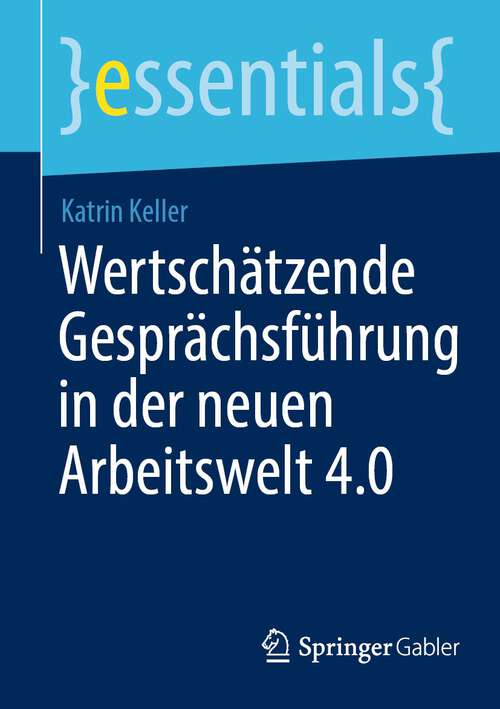 Book cover of Wertschätzende Gesprächsführung in der neuen Arbeitswelt 4.0 (1. Aufl. 2023) (essentials)