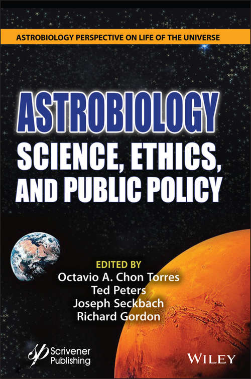 Astrobiology: Science, Ethics, and Public Policy (Astrobiology Perspectives on Life in the Universe #19)