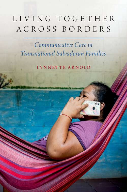 Book cover of Living Together Across Borders: Communicative Care in Transnational Salvadoran Families (Oxford Studies in the Anthropology of Language)