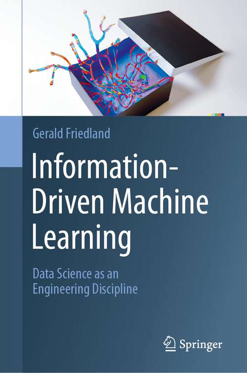 Book cover of Information-Driven Machine Learning: Data Science as an Engineering Discipline (1st ed. 2024)
