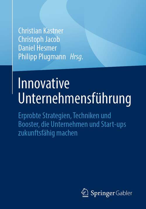 Book cover of Innovative Unternehmensführung: Erprobte Strategien, Techniken und Booster, die Unternehmen und Start-ups zukunftsfähig machen (1. Aufl. 2023)