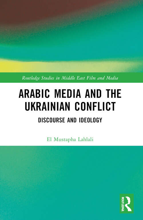 Book cover of Arabic Media and the Ukrainian Conflict: Discourse and Ideology (1) (Routledge Studies in Middle East Film and Media)