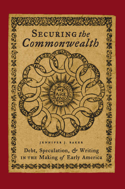 Securing the Commonwealth: Debt, Speculation, and Writing in the Making of Early America