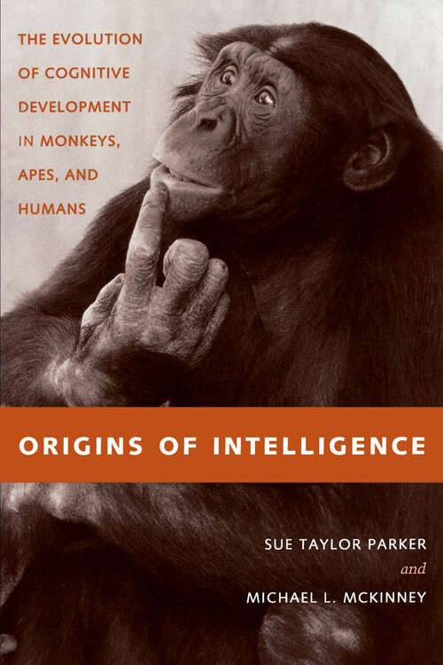Origins of Intelligence: The Evolution of Cognitive Development in Monkeys, Apes, and Humans