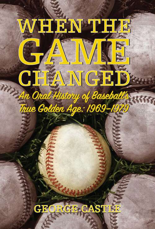 Book cover of When the Game Changed: An Oral History of Baseball's True Golden Age: 1969-1979