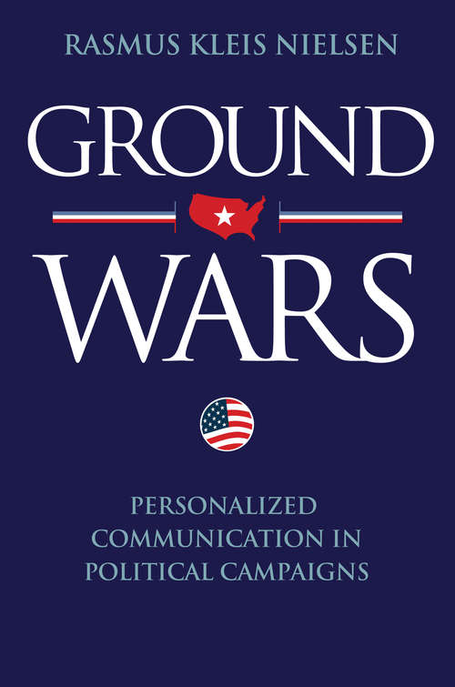 Book cover of Ground Wars: Personalized Communication in Political Campaigns