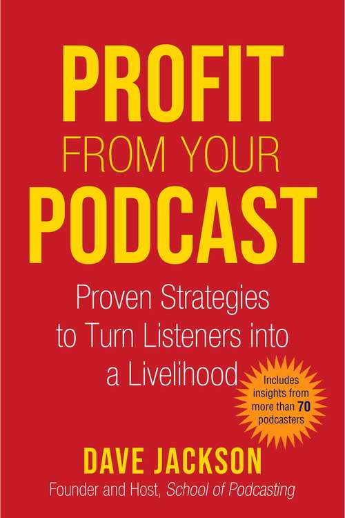 Profit from Your Podcast: Proven Strategies to Turn Listeners into a Livelihood